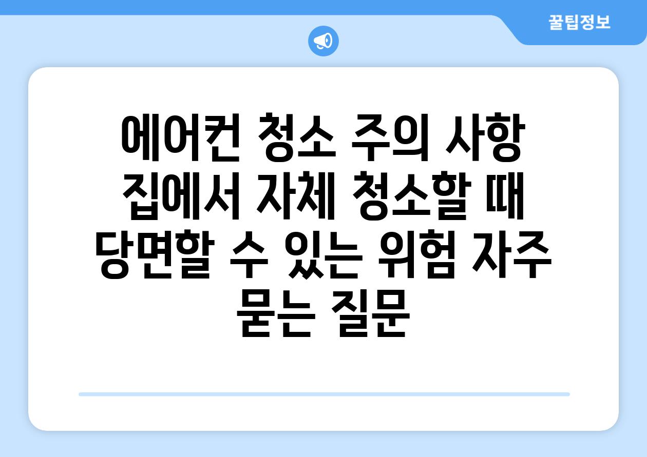 에어컨 청소 주의 사항 집에서 자체 청소할 때 당면할 수 있는 위험 자주 묻는 질문