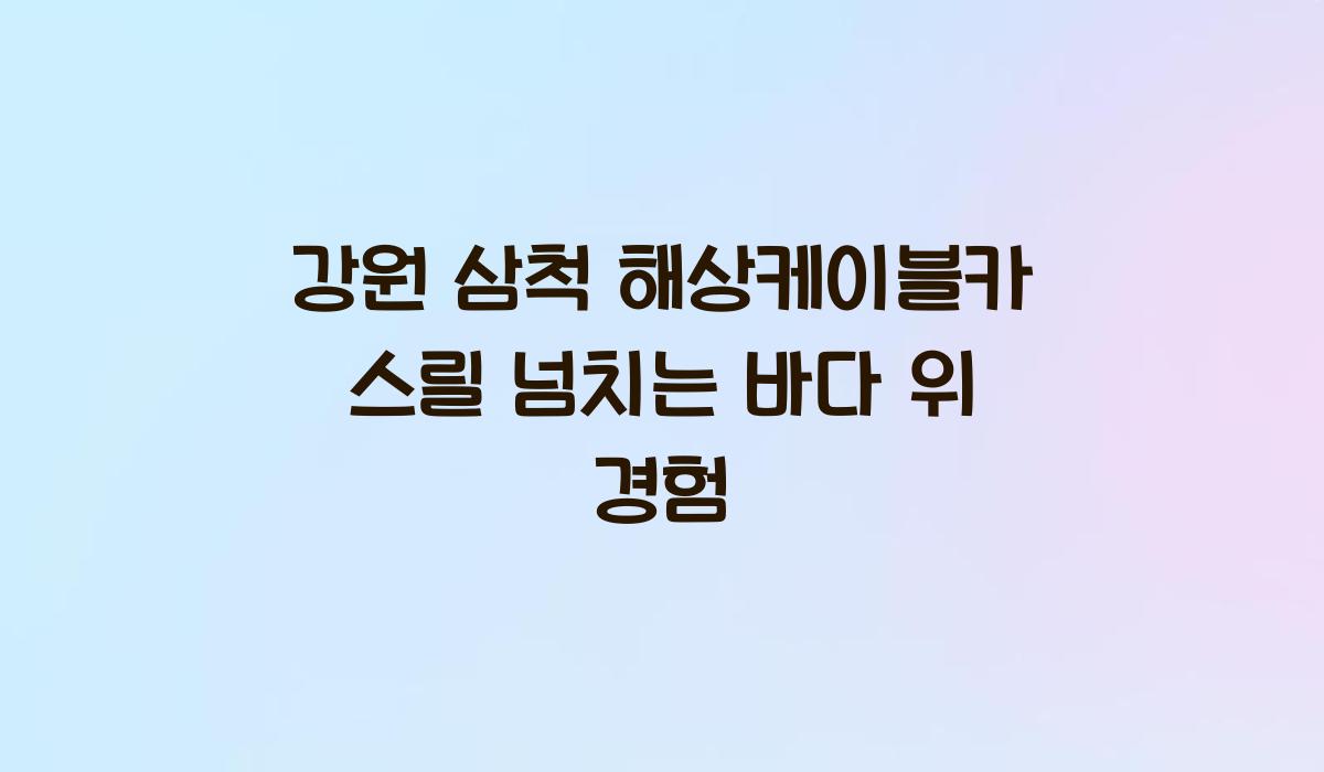 강원 삼척 해상케이블카