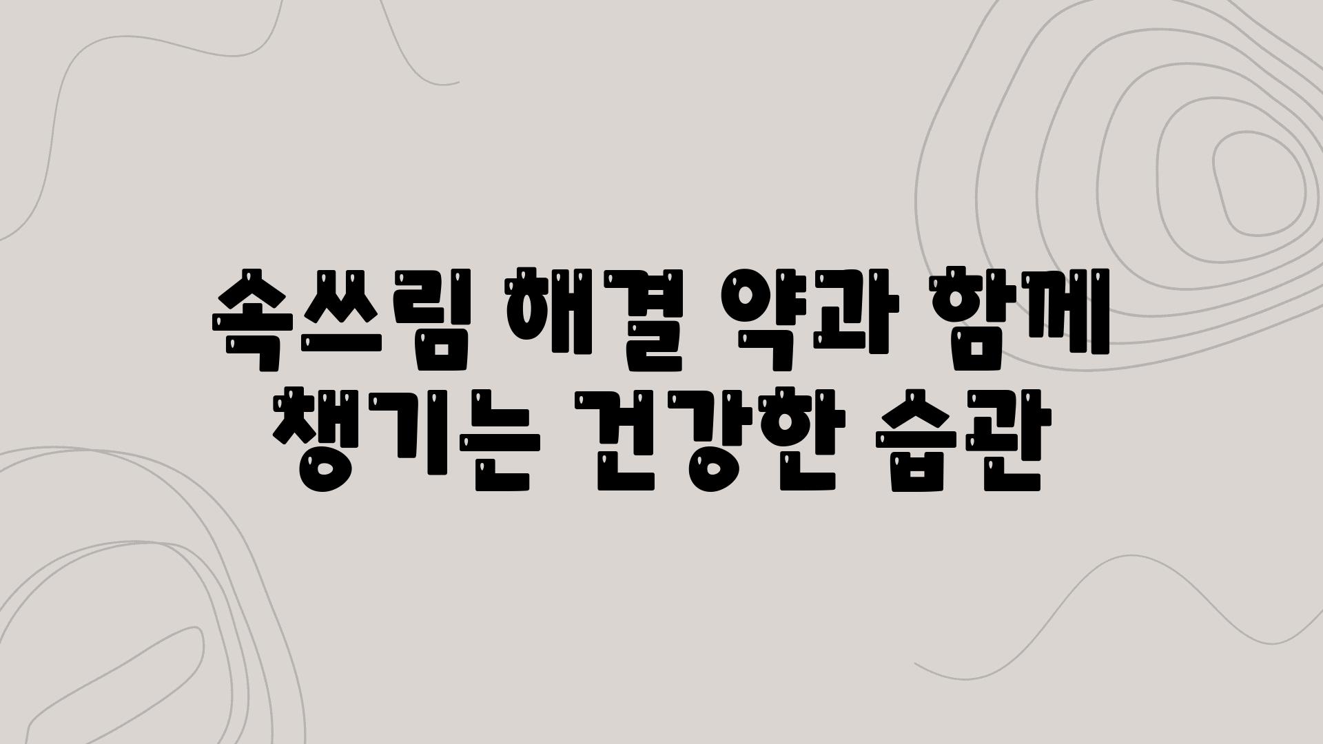 속쓰림 해결 약과 함께 챙기는 건강한 습관