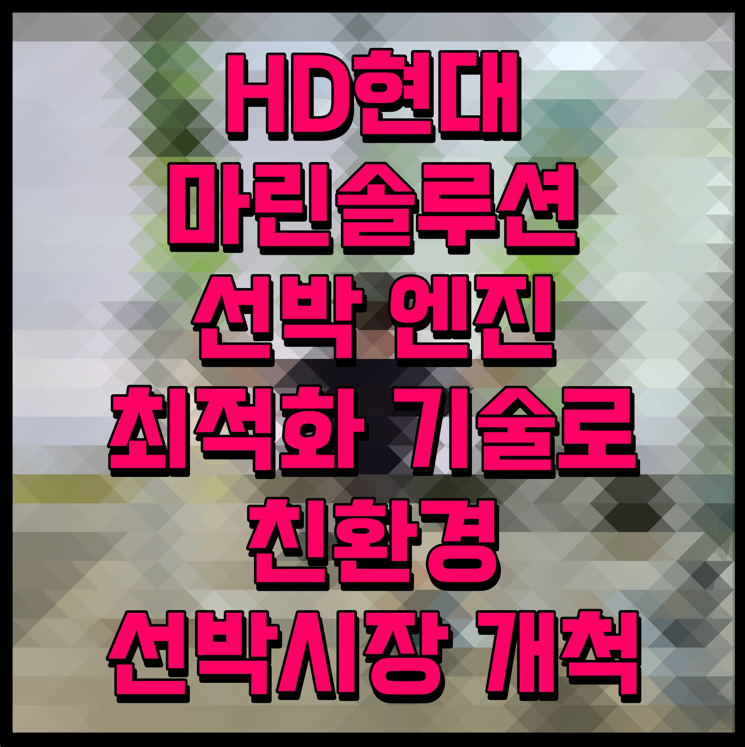  HD현대마린솔루션 선박 엔진 최적화 기술로 친환경 선박시장 개척