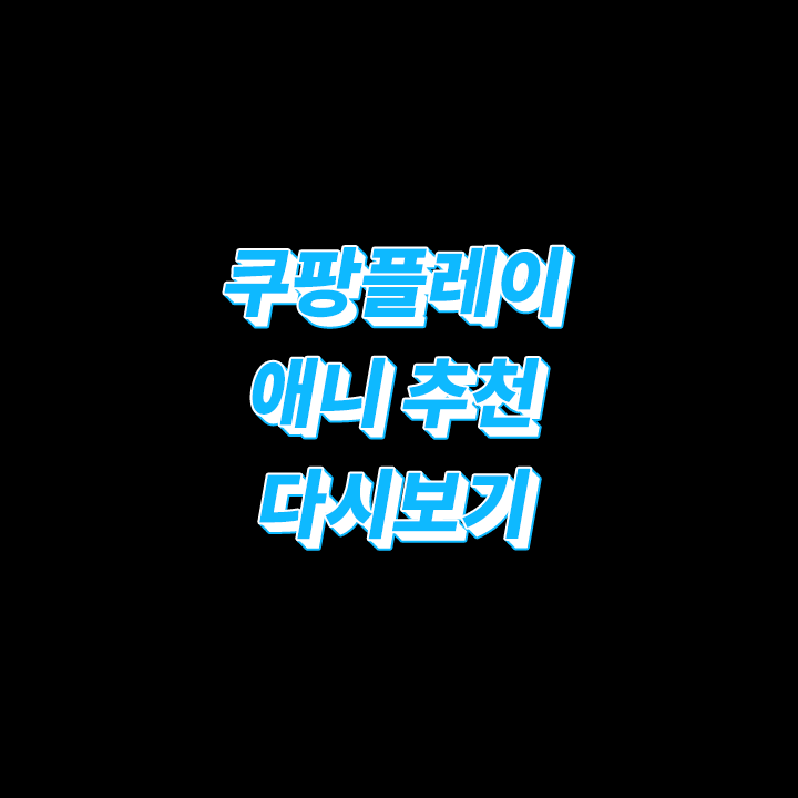 쿠팡플레이-애니-추천-다시보기