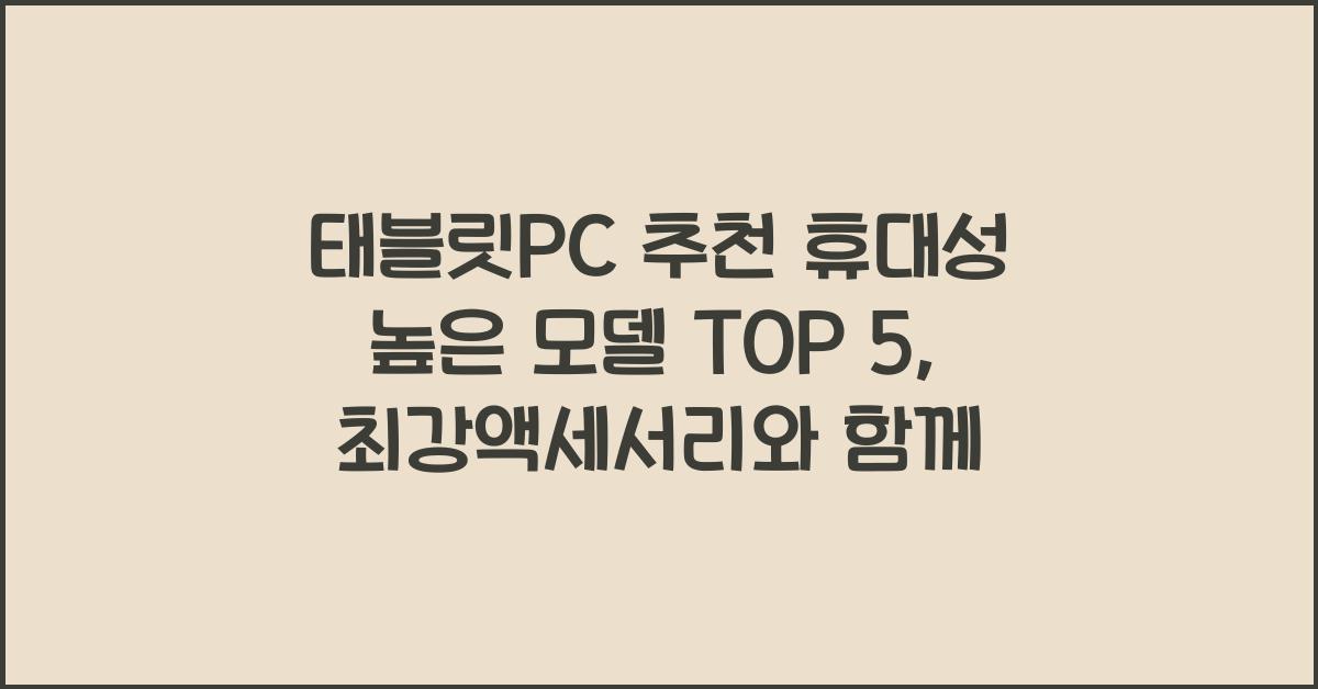태블릿PC 추천, 휴대성 높은 모델 TOP 5