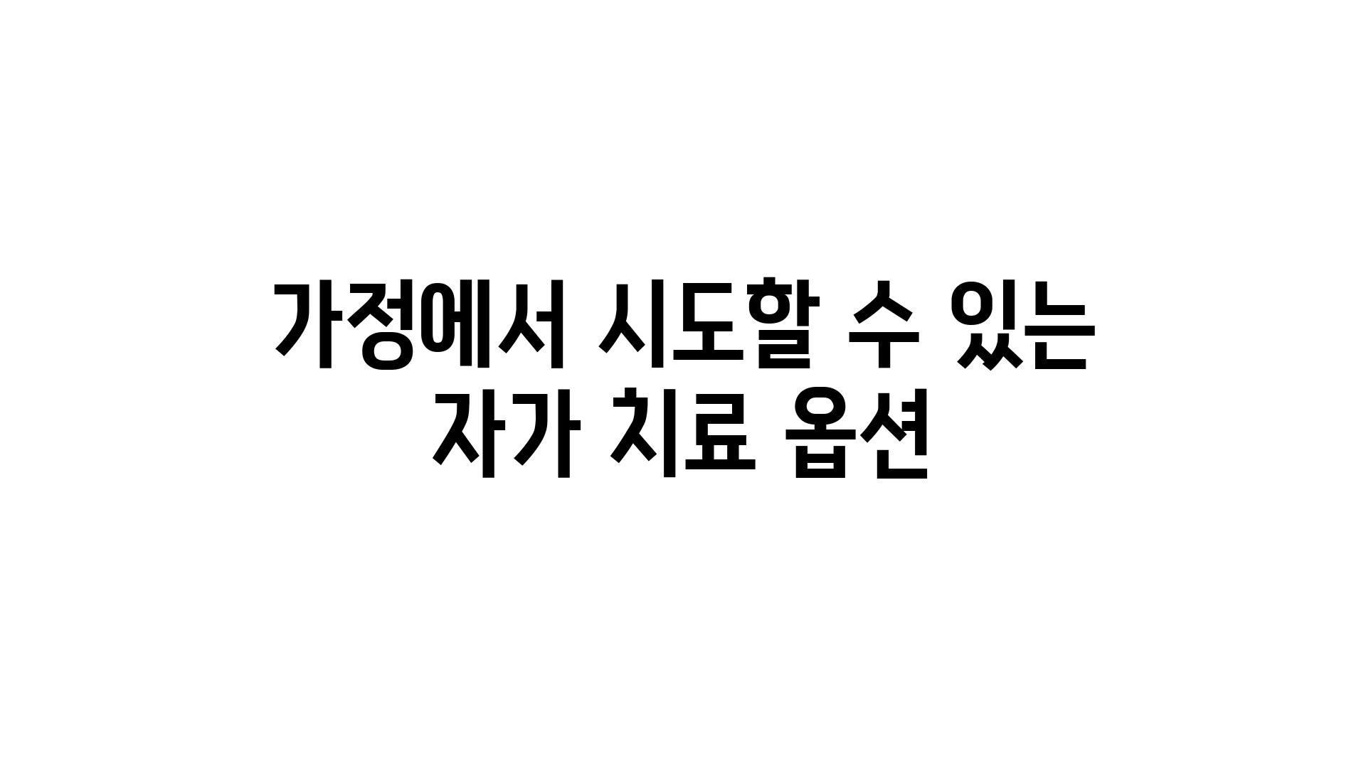 가정에서 시도할 수 있는 자가 치료 옵션