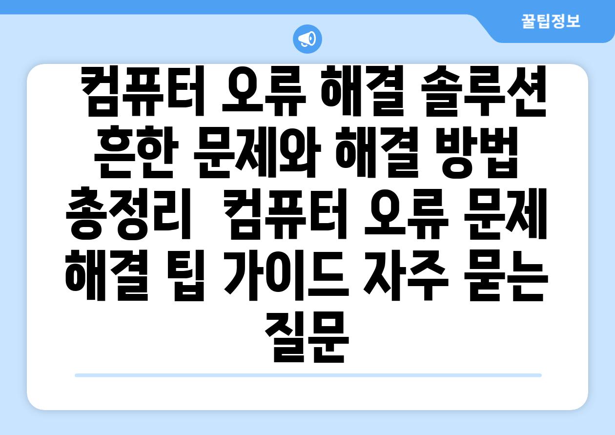  컴퓨터 오류 해결 솔루션 흔한 문제와 해결 방법 총정리  컴퓨터 오류 문제 해결 팁 가이드 자주 묻는 질문