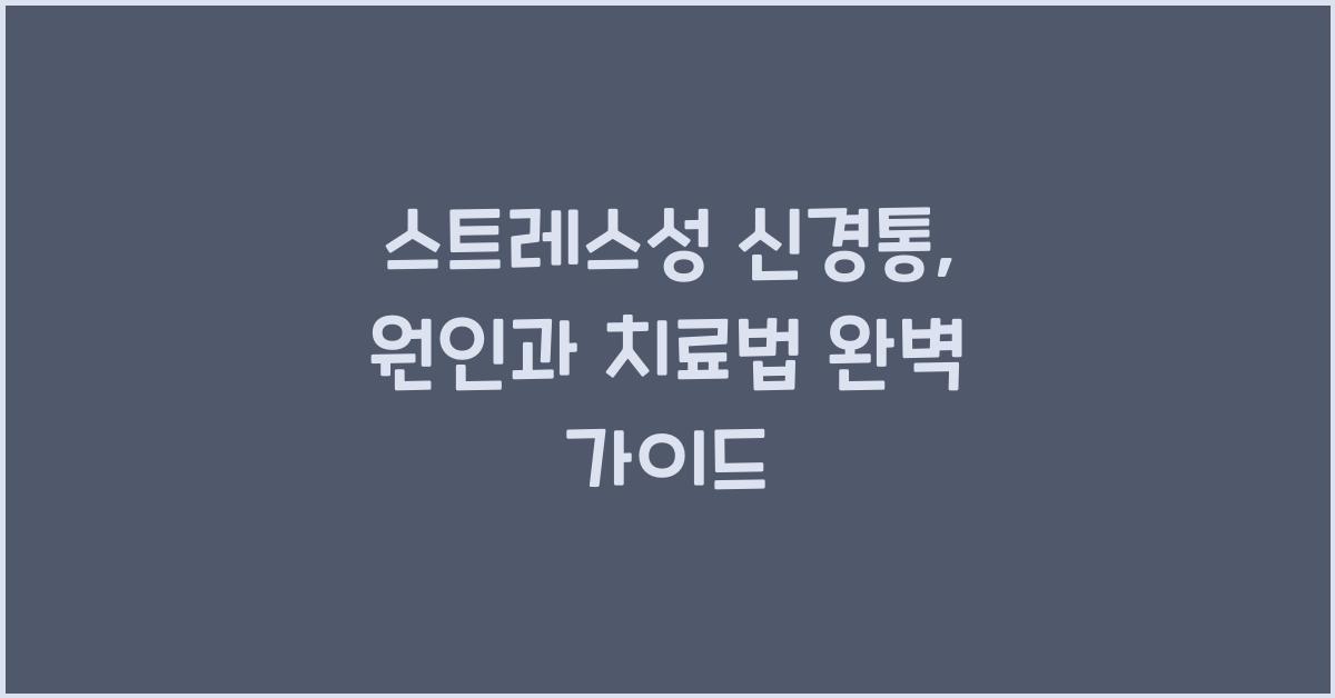 스트레스성 신경통: 원인, 증상, 치료 방법 제대로 알고 가자  