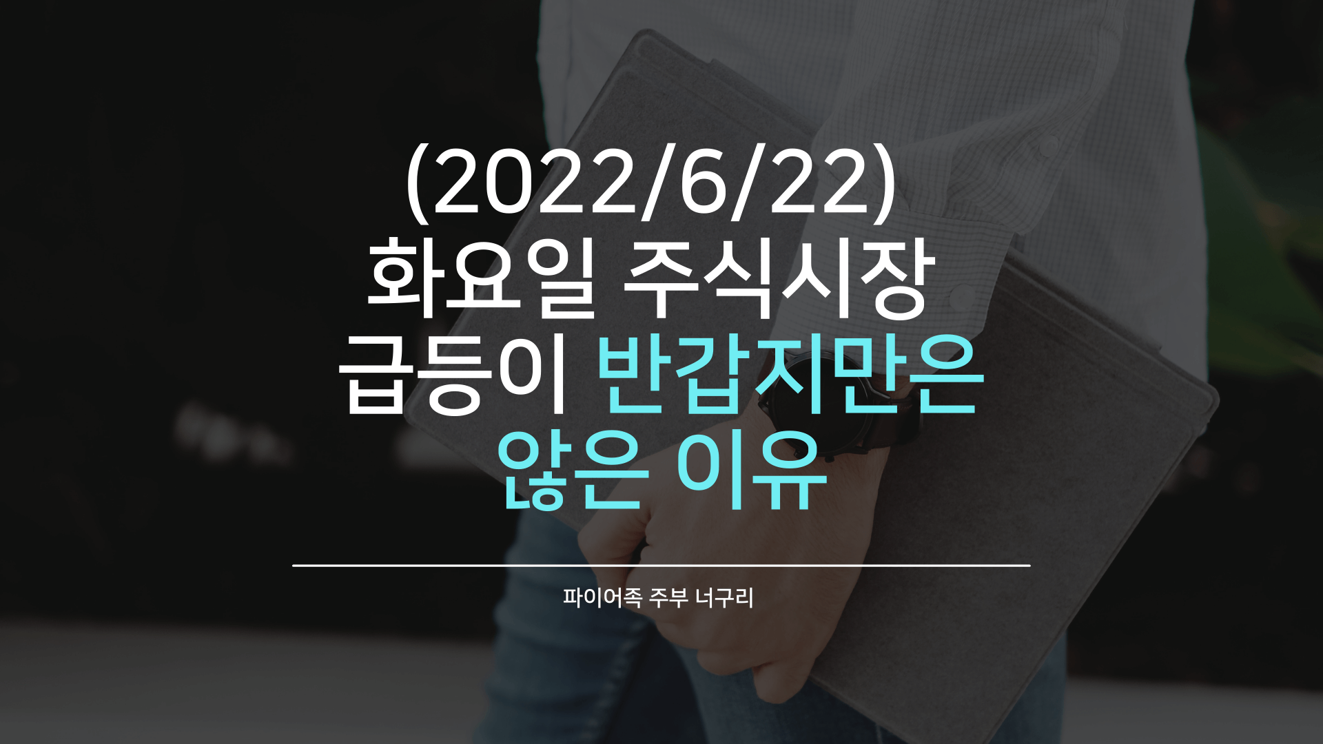  (2022/6/22) 화요일 주식시장 급등이 반갑지만은 않은 이유