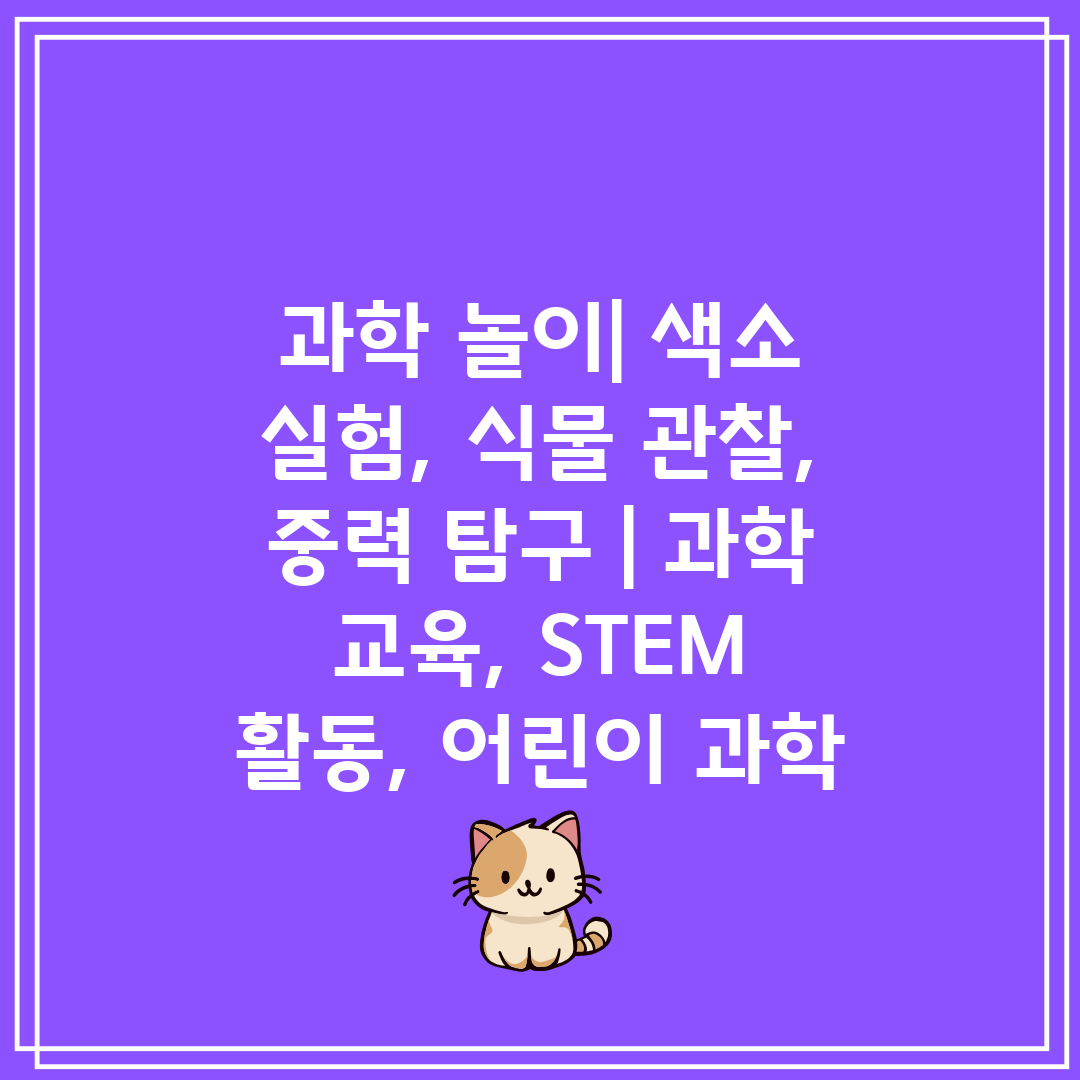 과학 놀이 색소 실험, 식물 관찰, 중력 탐구  과학 