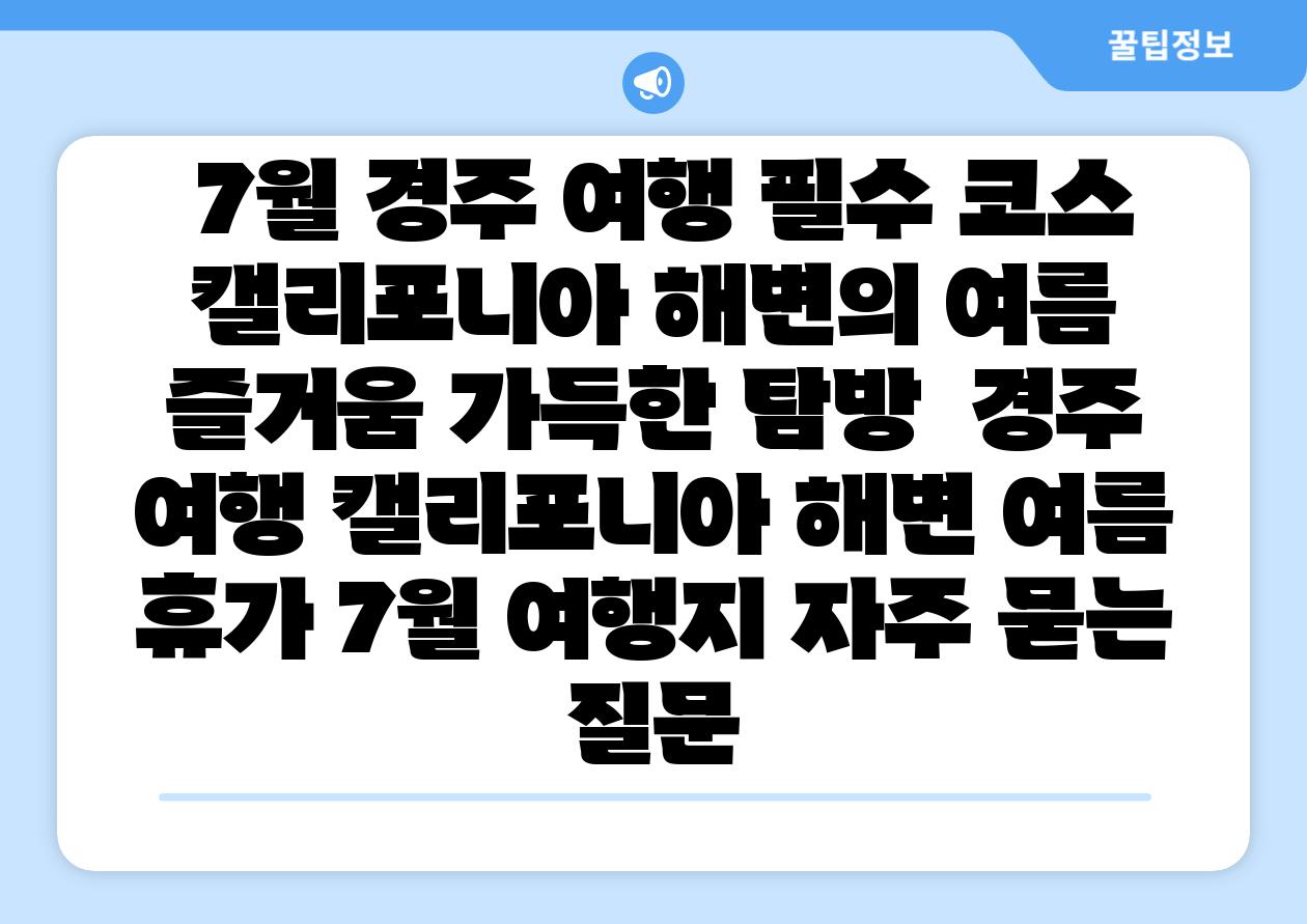 7월 경주 여행 필수 코스 캘리포니아 해변의 여름 즐거움 가득한 탐방 경주 여행 캘리포니아 해변 여름 휴가 7월 여행지 자주 묻는 질문