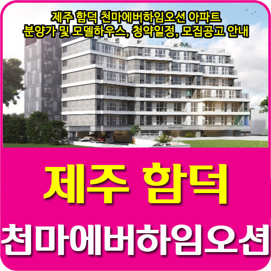  제주 함덕 천마에버하임오션 아파트 분양가 및 모델하우스, 청약일정, 모집공고 안내