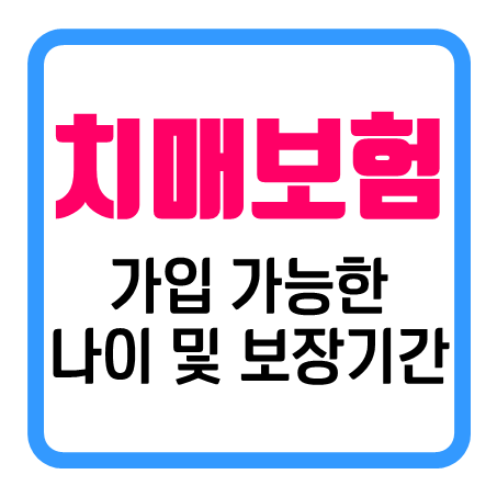  치매보험나이, 몇 세까지 가입할 수 있고 몇 살까지 보장을 받을 수 있을까요?