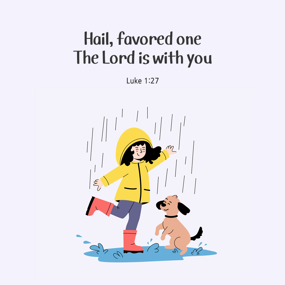 Hail&#44; favored one! The Lord is with you. (Luke 1:27)