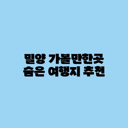 밀양 가볼만한곳 숨은 여행지 추천