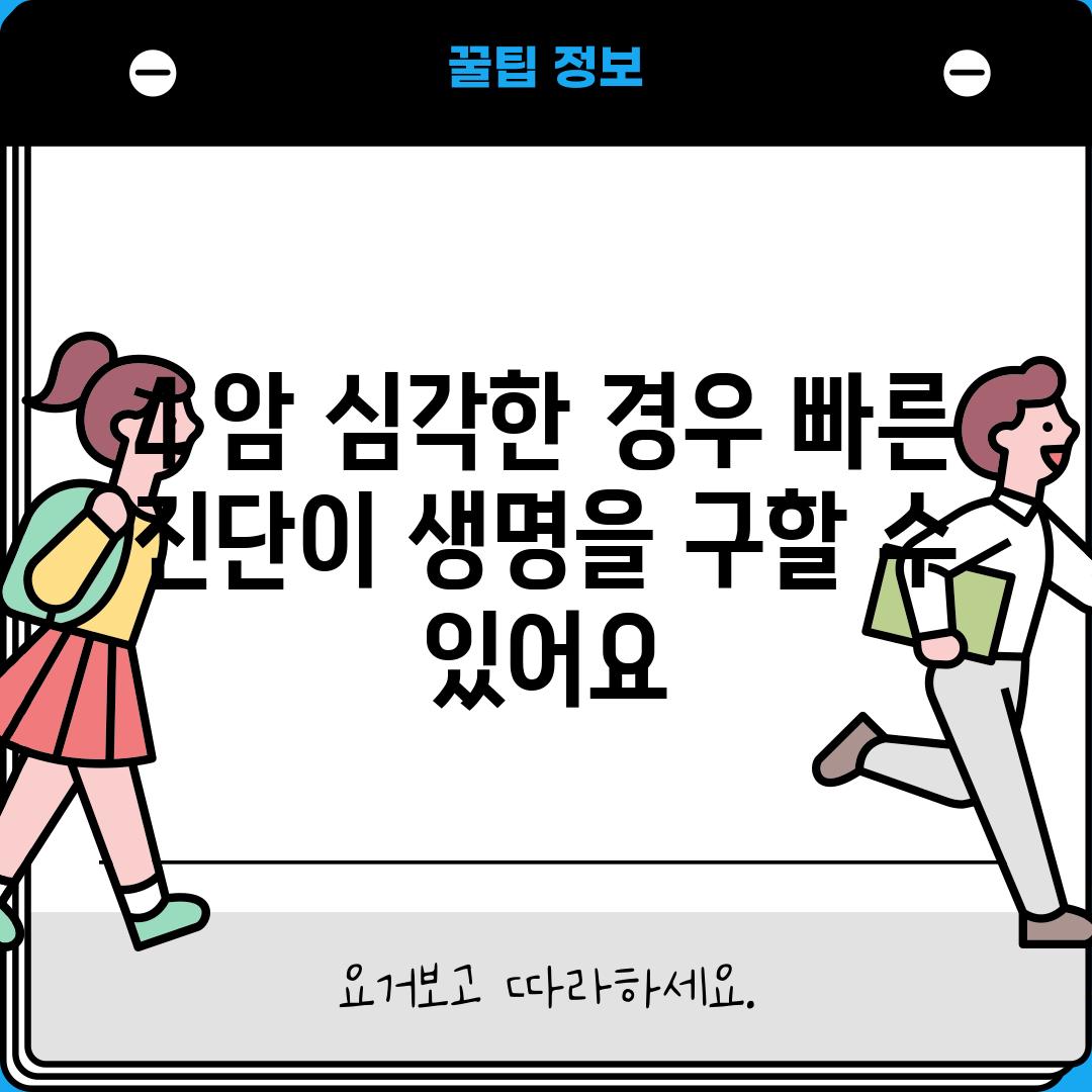 4. 암: 심각한 경우, 빠른 진단이 생명을 구할 수 있어요!