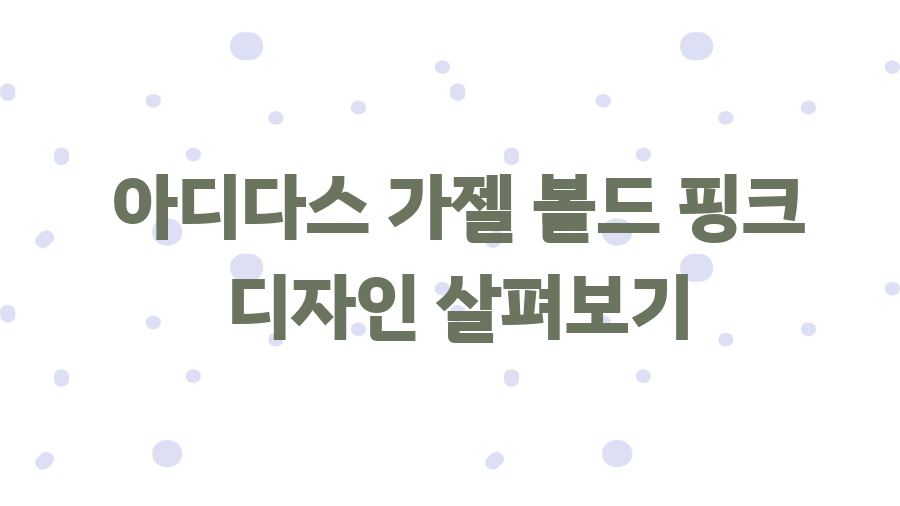 아디다스 가젤 볼드 핑크? 인생템 될 각? 솔직 후기 - 아디다스 가젤 볼드 핑크 디자인 살펴보기 아디다스 가젤 볼드 핑크? 인생템 될 각? 솔직 후기 - 아디다스 가젤 볼드 핑크 디자인 살펴보기