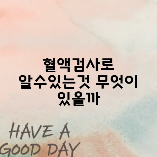 혈액검사로 알수있는것 무엇이 있을까