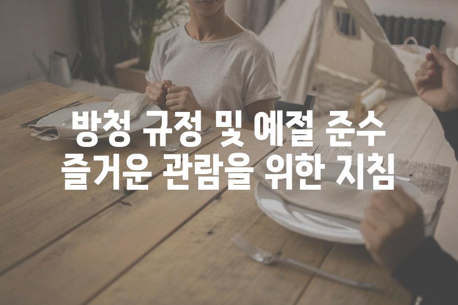 방청 규정 및 예절 준수 즐거운 관람을 위한 지침