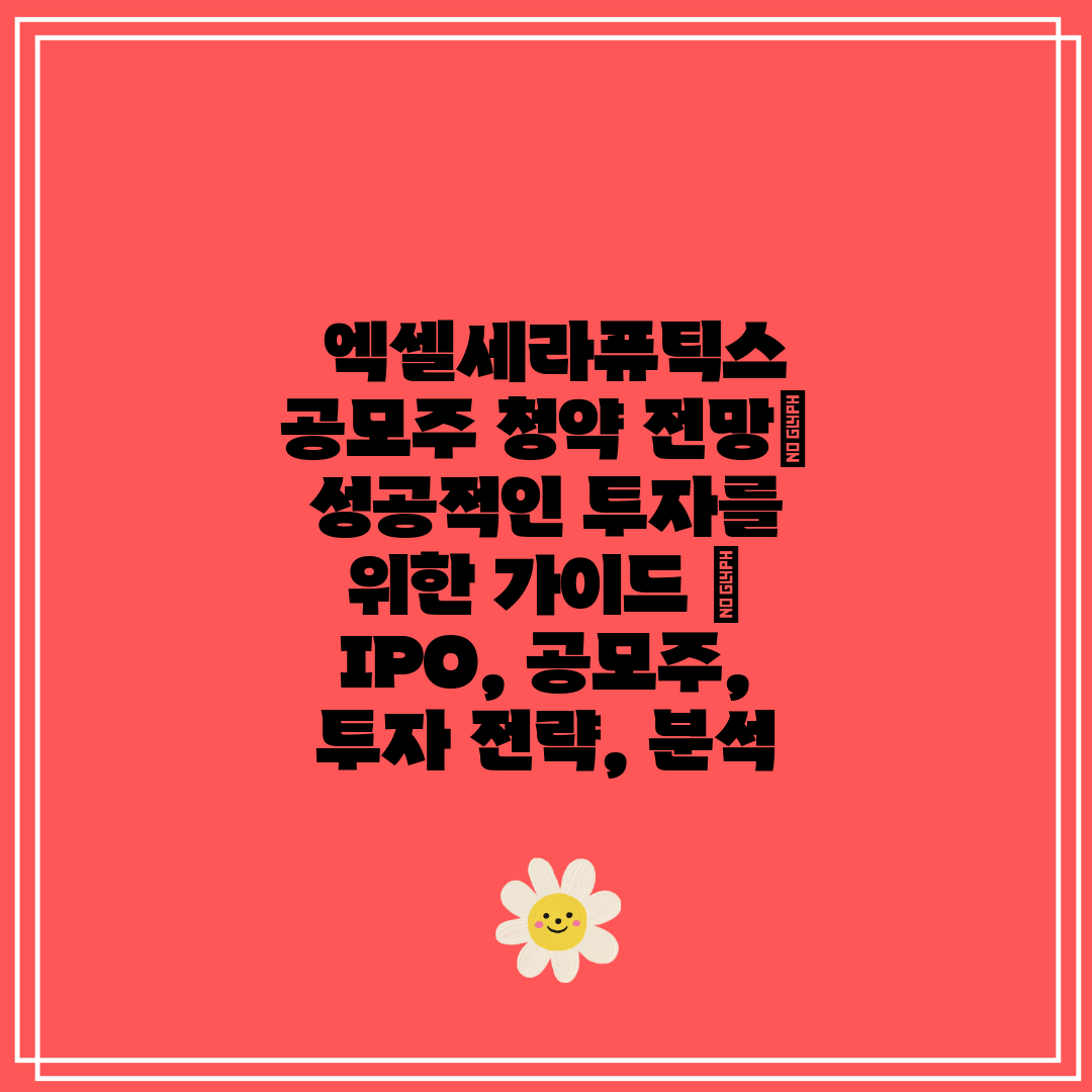  엑셀세라퓨틱스 공모주 청약 전망 성공적인 투자를 위한