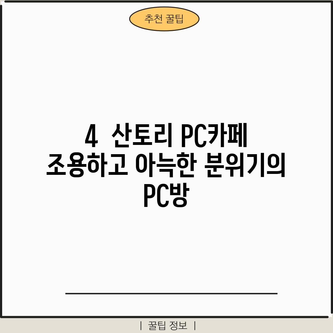 4.  산토리 PC카페: 조용하고 아늑한 분위기의 PC방