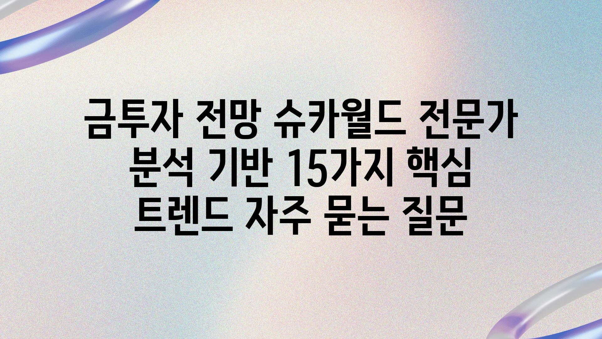 ['금투자 전망| 슈카월드 전문가 분석 기반 15가지 핵심 트렌드']