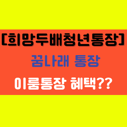  [희망두배 청년통장-꿈나래통장-이룸통장] 지원대상, 신청자격, 혜택 알아보기!