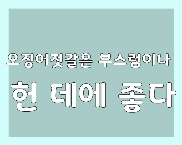 오징어젓갈은 부스럼이나 헌 데에 좋다