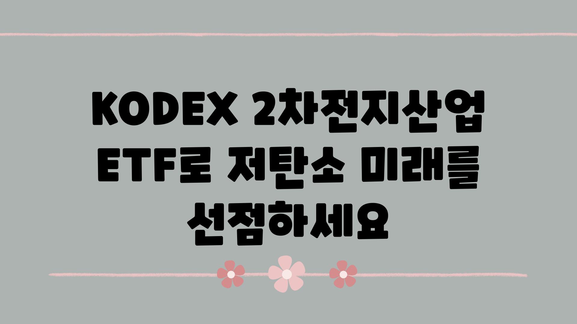 KODEX 2차전지산업 ETF로 저탄소 미래를 선점하세요