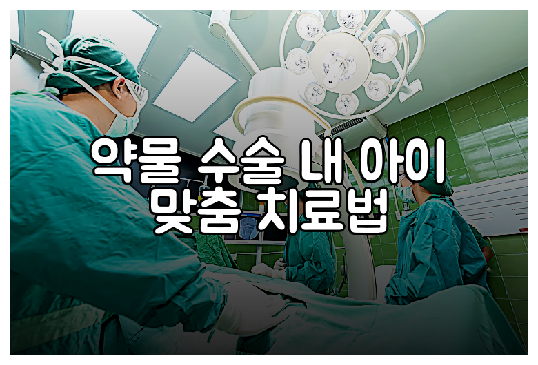 약물 수술 내 아이 맞춤 치료법