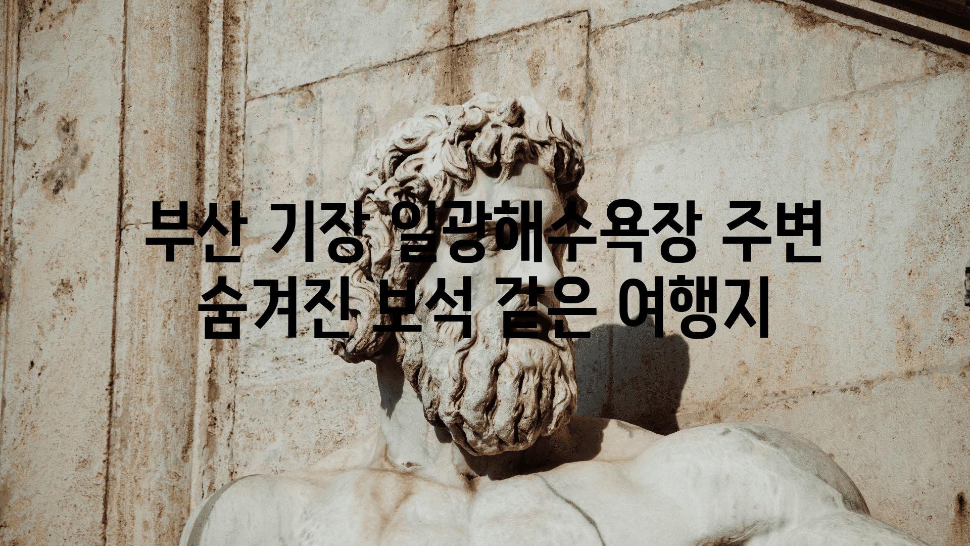 부산 기장 일광해수욕장 주변 숨겨진 보석 같은 여행지