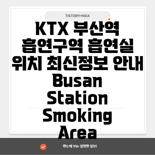 KTX 부산역 흡연구역 흡연실 위치 최신정보 안내 Busan Station Smoking Area