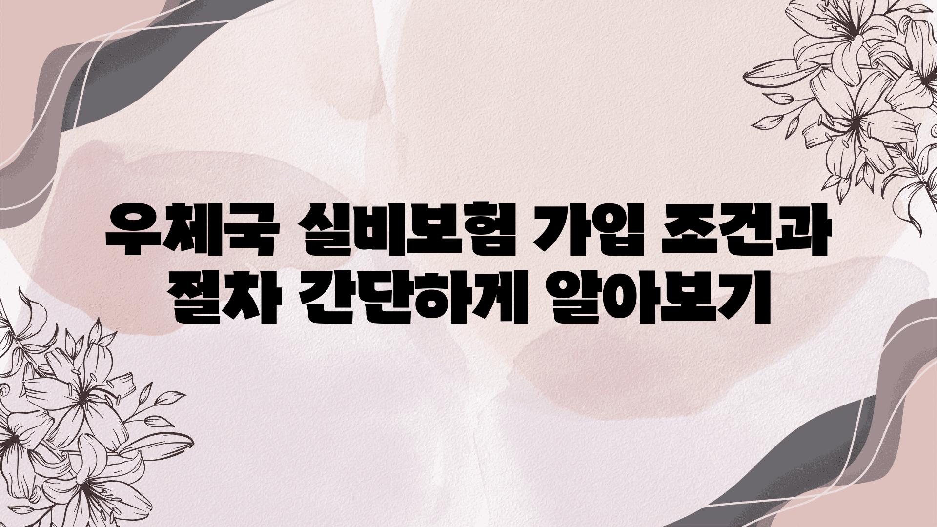 우체국 실비보험 가입 조건과 절차 간단하게 알아보기