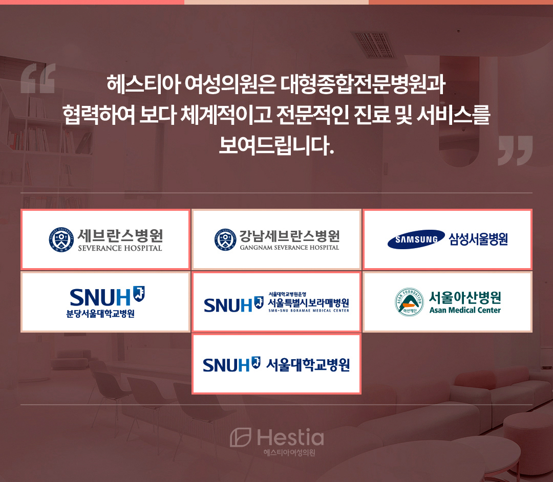 헤스티아 여성의원 대형종합전문병원과 협력하여 보다 체계적이고 전문적인 진료 및 서비스를 보여드립니다.