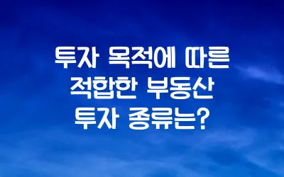 투자 목적에 따른 적합한 부동산 투자 종류는?