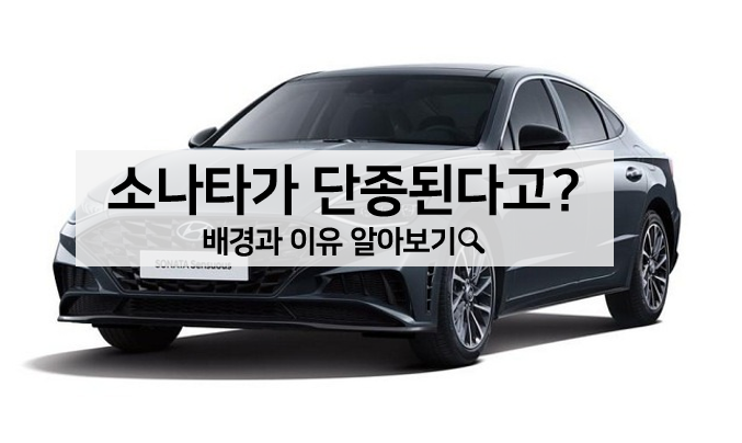  국민차 현대자동차 쏘나타 단종? 쏘나타 단종 배경과 이유 알아보기(+ 쏘나타 역사)