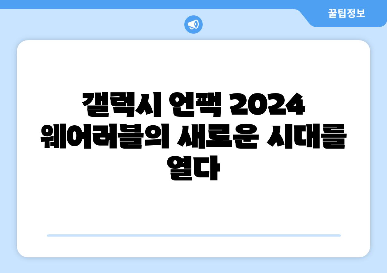 갤럭시 언팩 2024 웨어러블의 새로운 시대를 열다