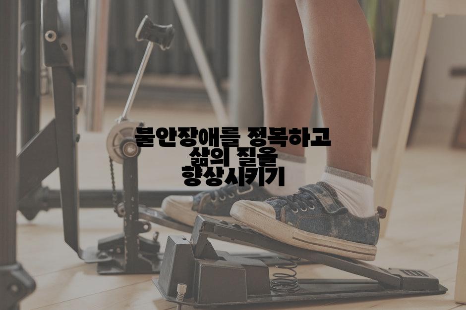 불안장애를 정복하고 삶의 질을 향상시키기