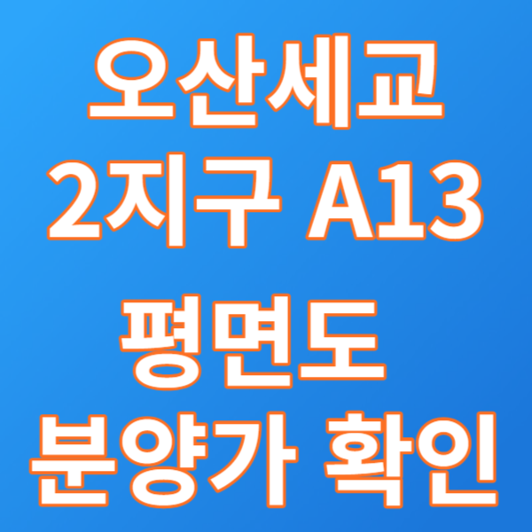  오산세교 2지구 A13블록 호반써밋 평면도 및 분양가 확인