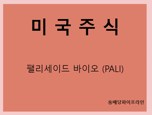  팰리세이드 바이오파마 (PALI) 주가, 실적, 전망, 기업분석, 52주 저가,고가 매출, 이익