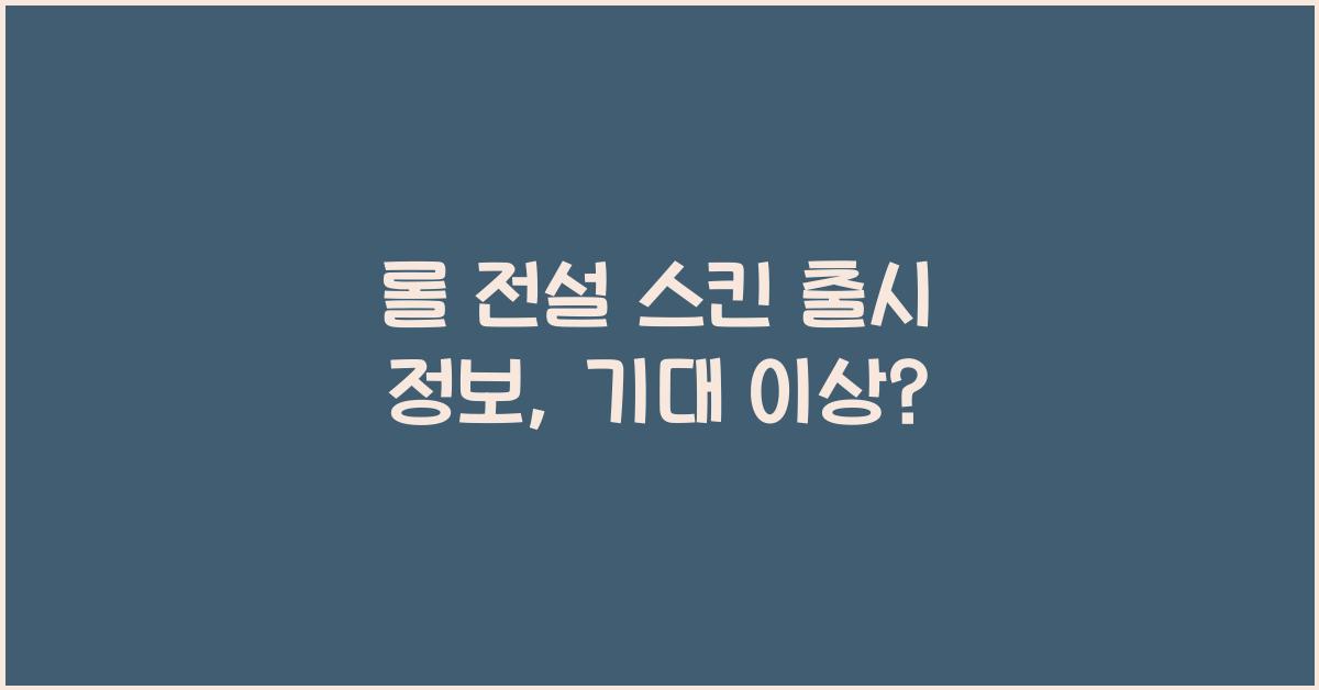 롤 전설 스킨 출시 정보