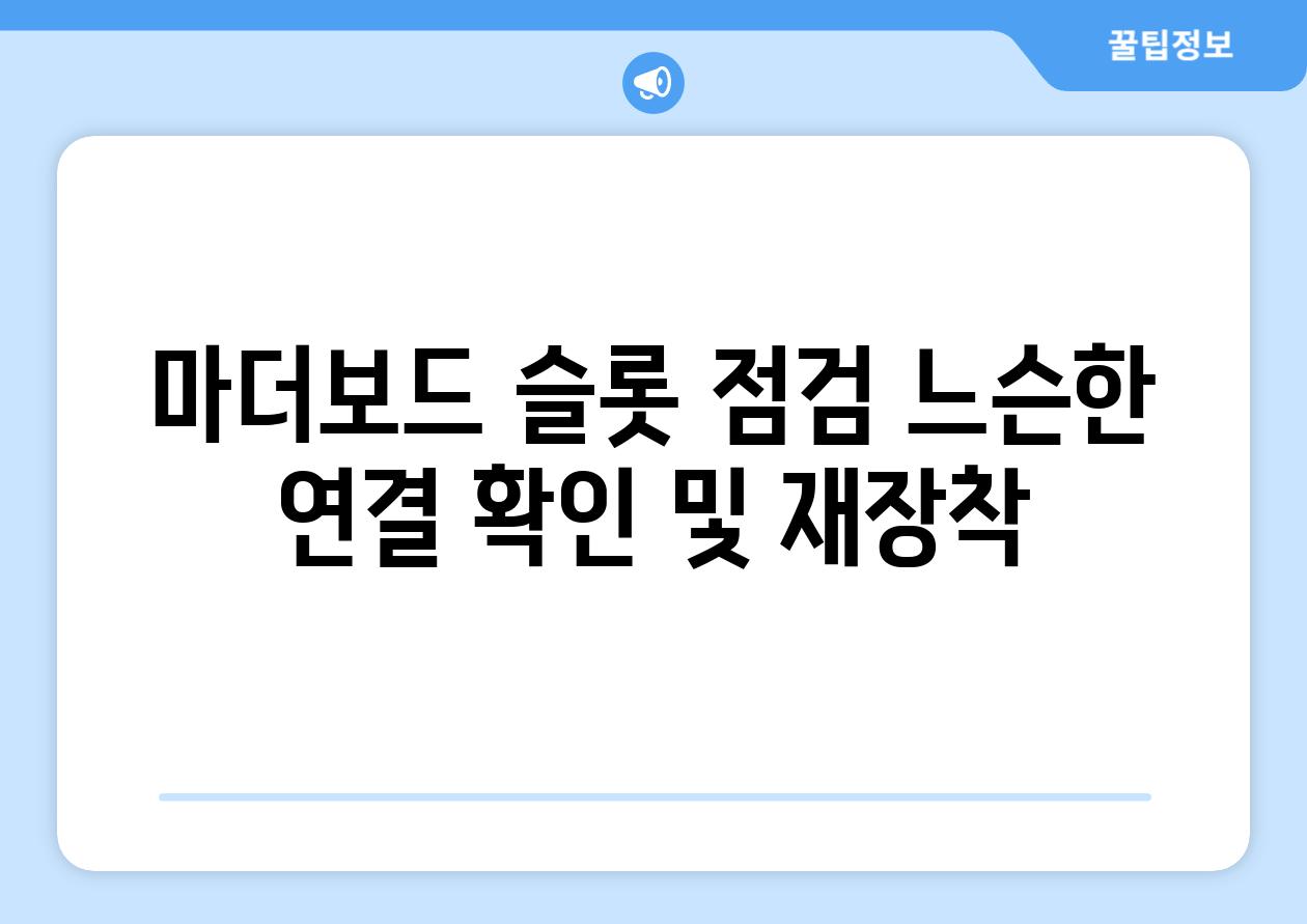 마더보드 슬롯 점검 느슨한 연결 확인 및 재장착