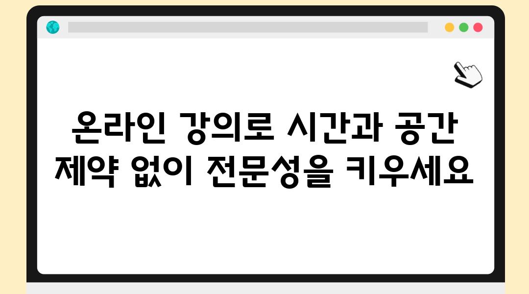 온라인 강의로 시간과 공간 제약 없이 전문성을 키우세요