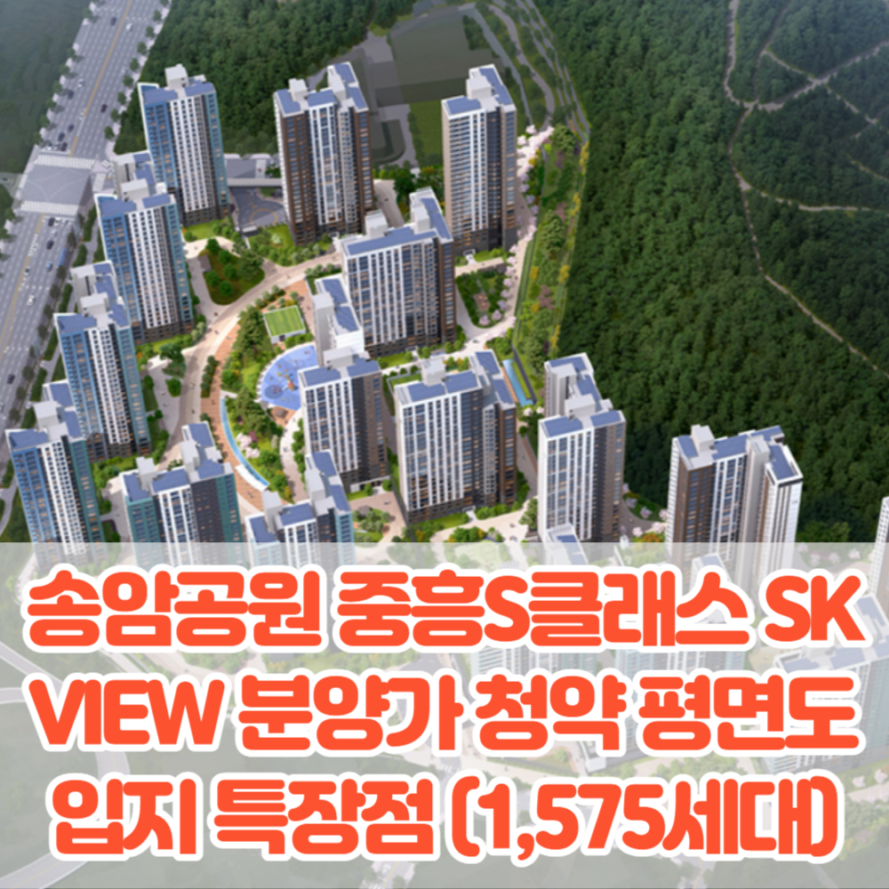 광주 송암공원 중흥S클래스 SK VIEW 분양가 모델하우스 청약 평면도 입지 특장점 분석(1&#44;575세대)