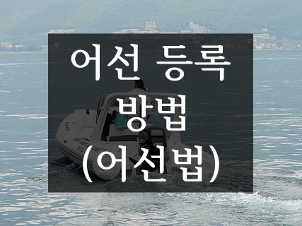  어선 등록 하는 방법(feat. 어선의 정의, 어선 등록 절차)