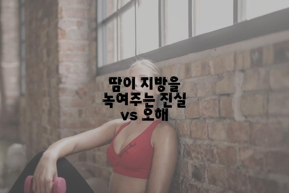 땀이 지방을 녹여주는 진실 vs 오해