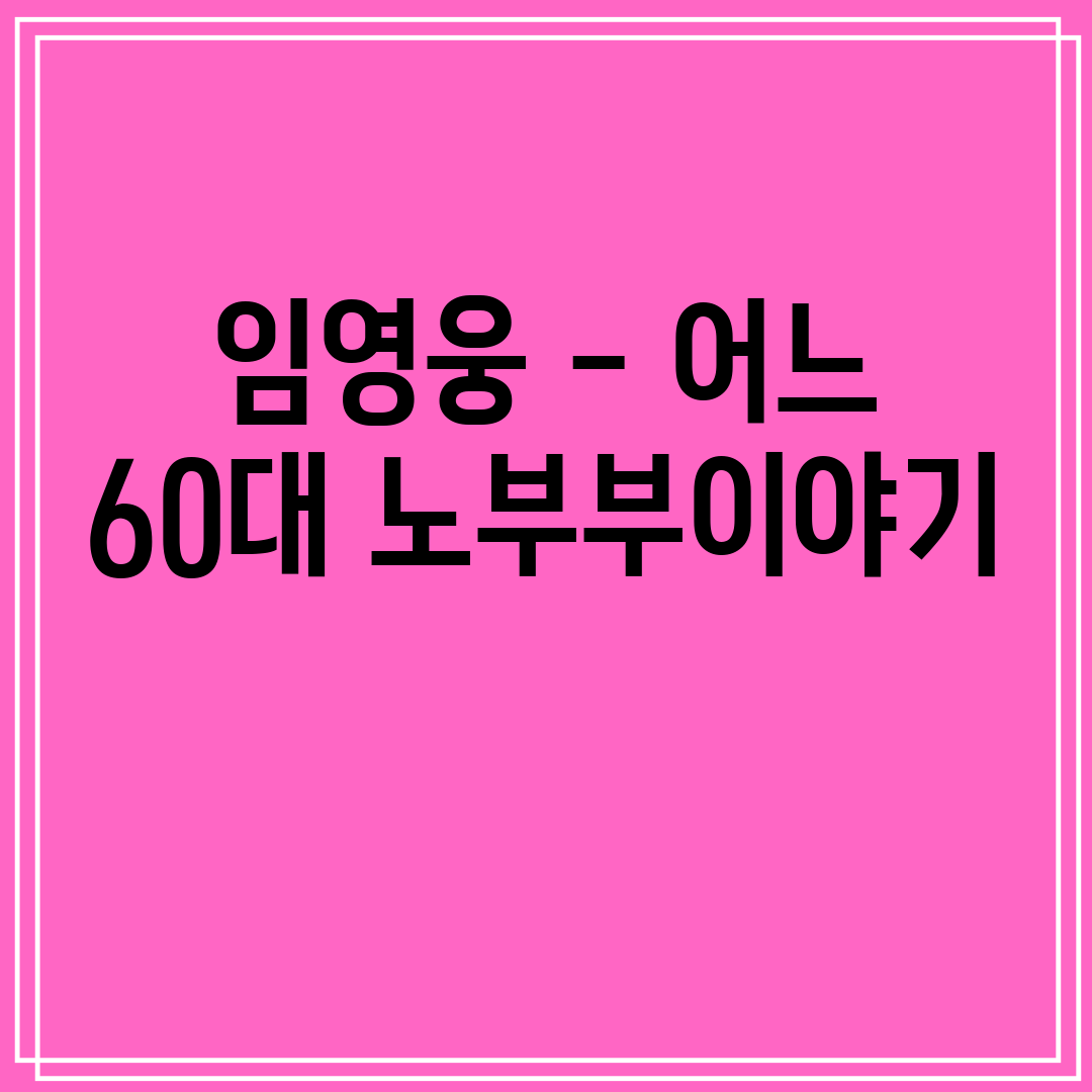 임영웅 - 어느 60대 노부부이야기