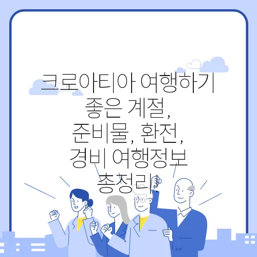 크로아티아 여행하기 좋은 계절, 준비물, 환전, 경비 여행정보 총정리!