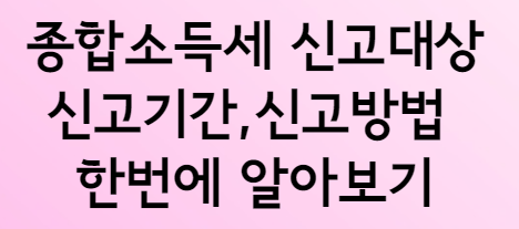  종합소득세 신고 대상,신고 기간과 신고 하는 방법