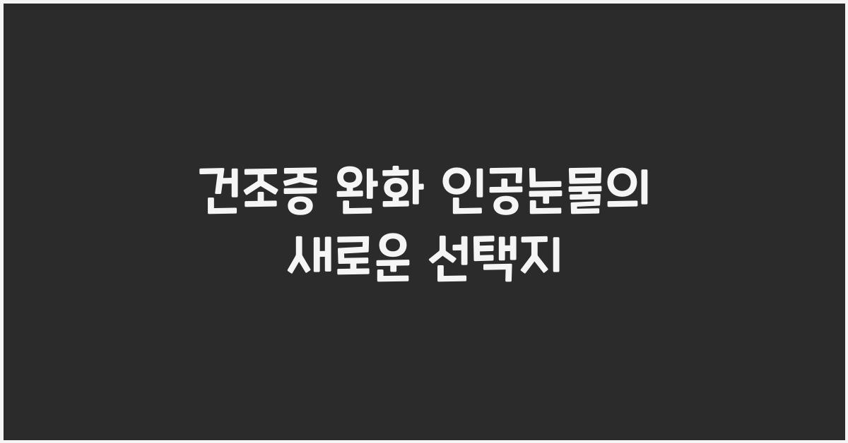 건조증 완화 인공눈물