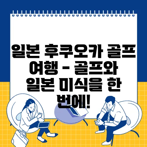 일본 후쿠오카 골프 여행 - 골프와 일본 미식을 한 번에!