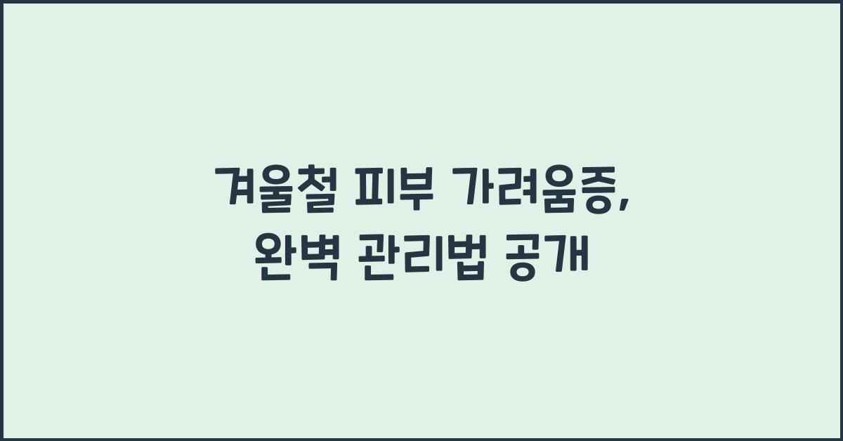 겨울철 피부 가려움증: 원인과 관리 방법  