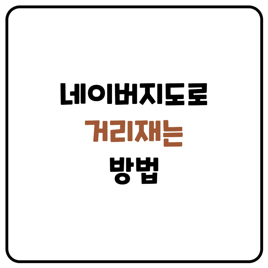  네이버 지도로 거리재기, 반경측정 (직선상 거리 재기, 반경 거리 재기)